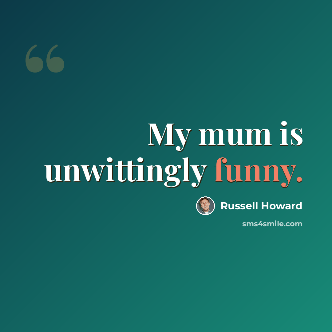 “My mum is unwittingly funny.” quote by Russell Howard