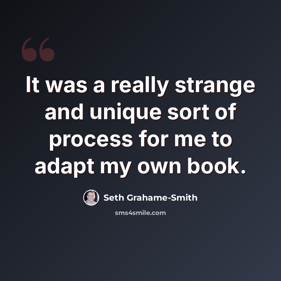 “It was a really strange and unique sort of process for me to adapt my own book.” quote by Seth Grahame-Smith