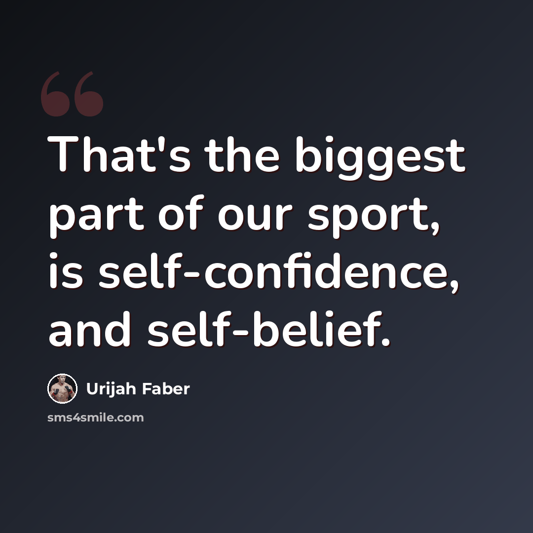“That's the biggest part of our sport, is self-confidence, and self-belief.” quote by Urijah Faber