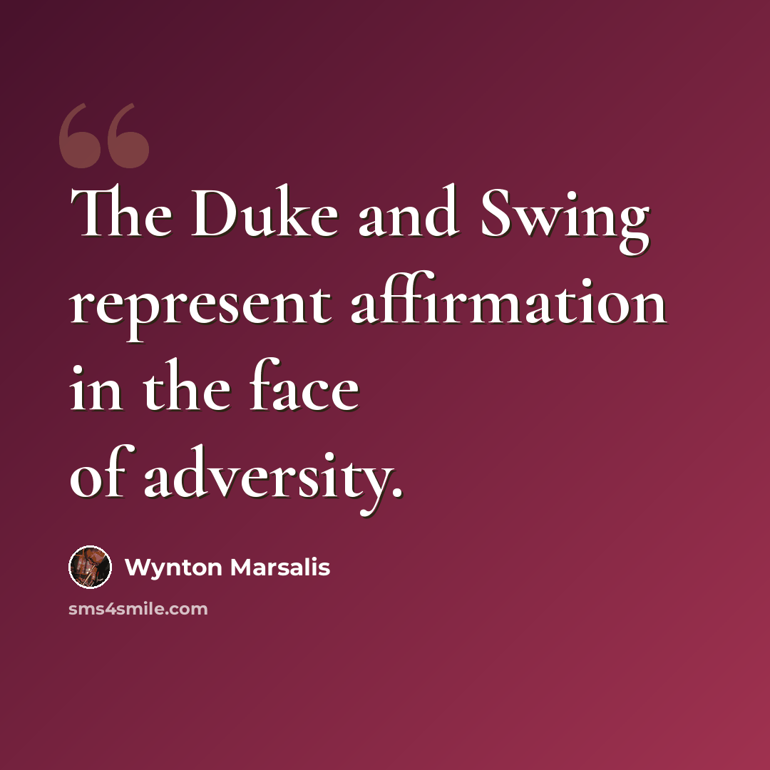 “The Duke and Swing represent affirmation in the face of adversity.” quote by Wynton Marsalis