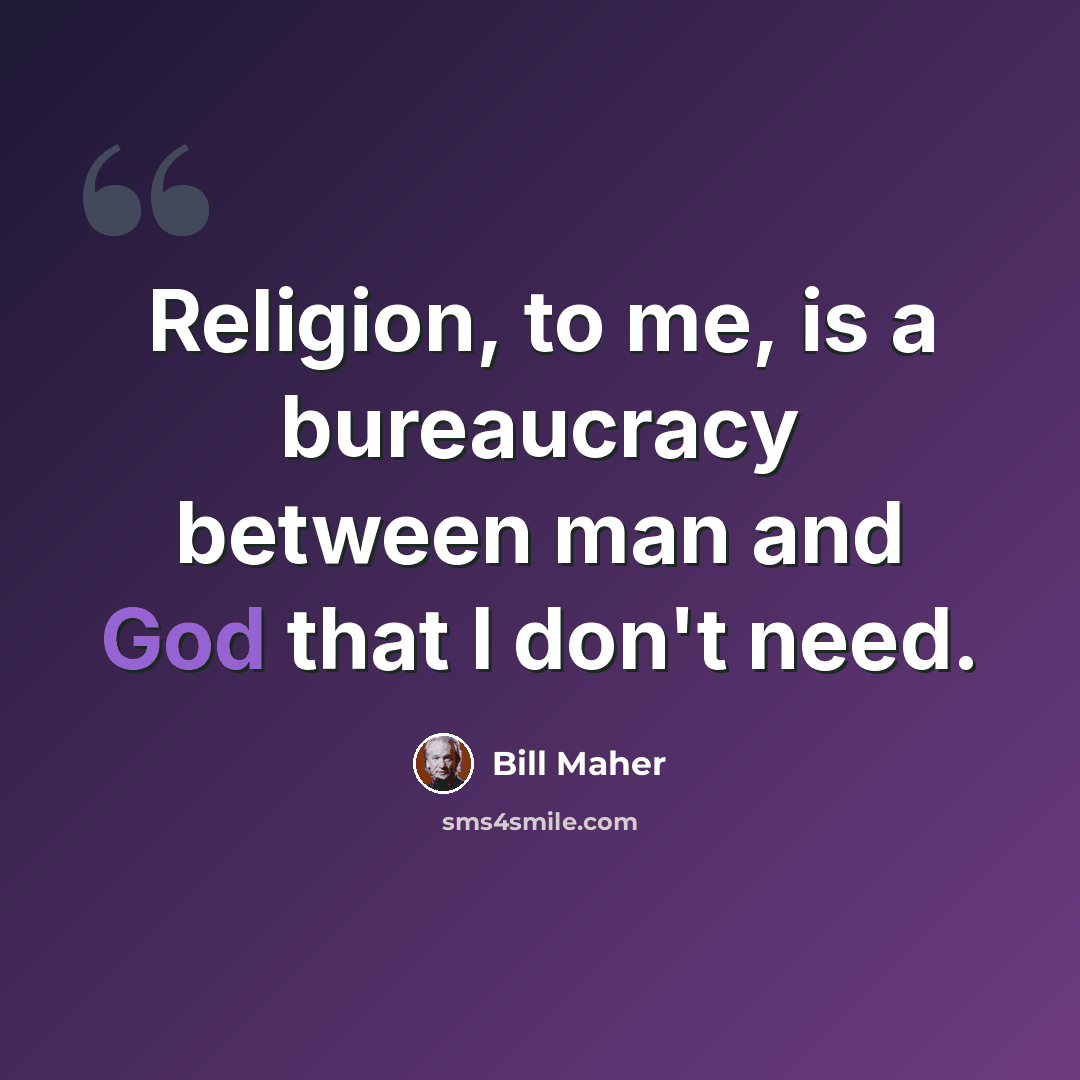 “Religion, to me, is a bureaucracy between man and God that I don't need.” quote by Bill Maher