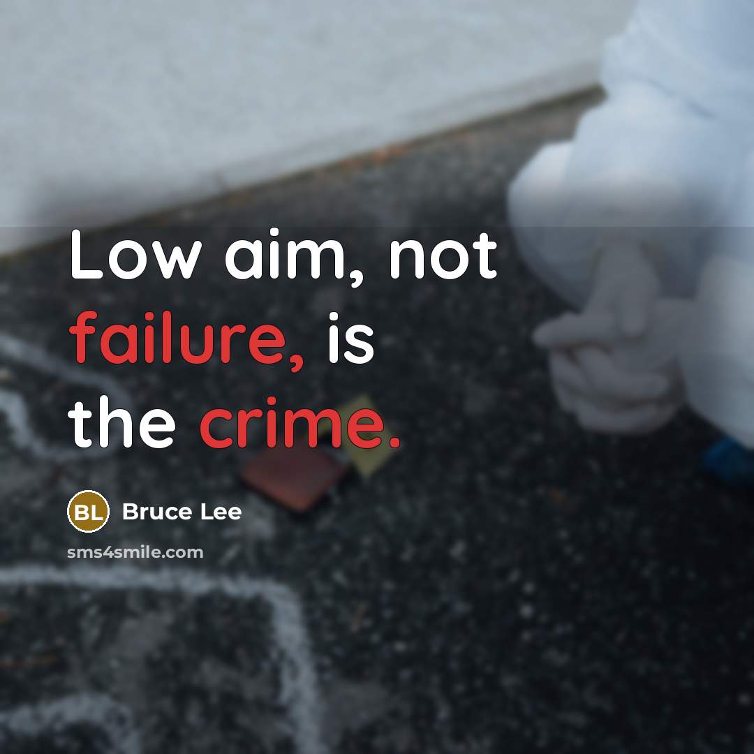 “Low aim, not failure, is the crime.” quote by Bruce Lee