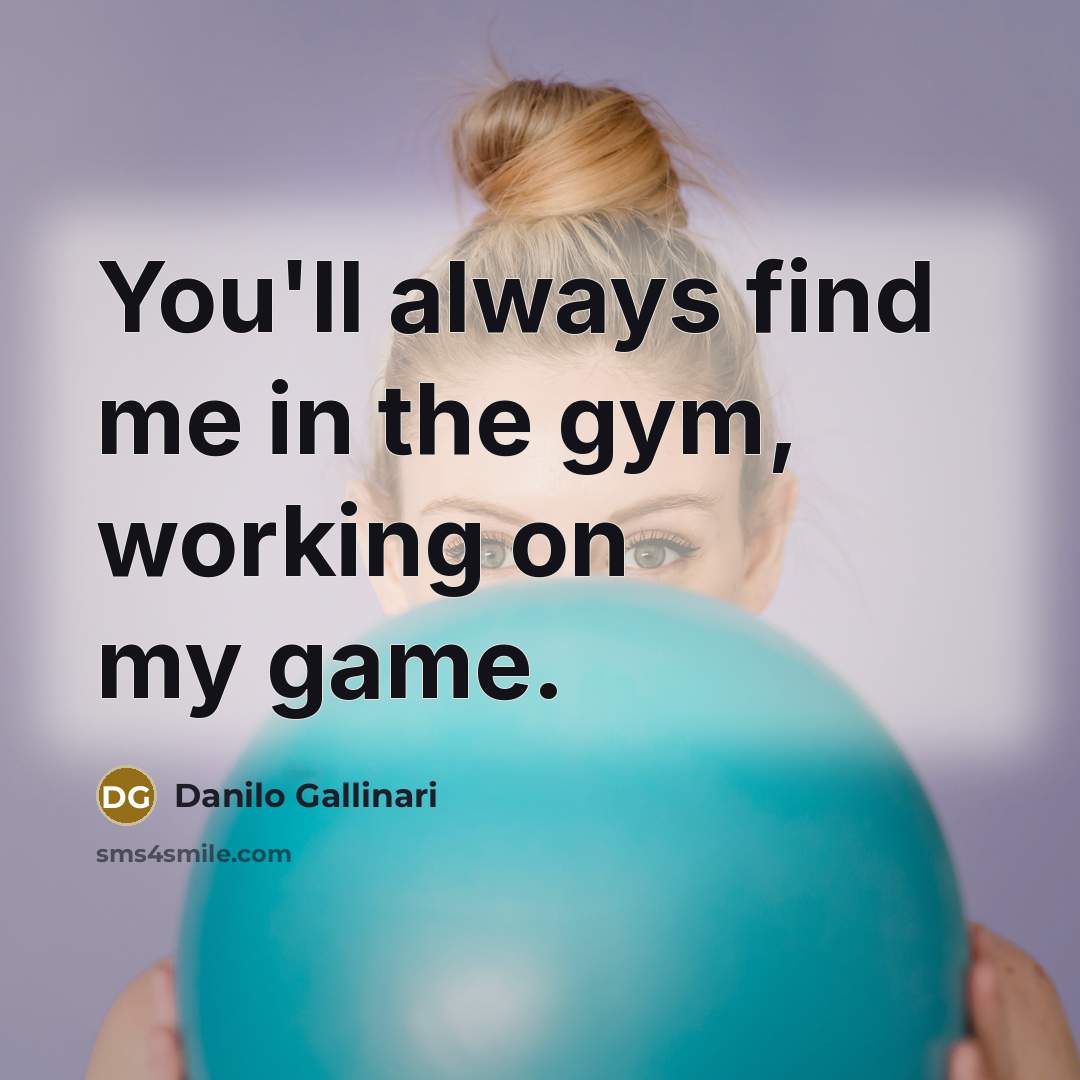 “You'll always find me in the gym, working on my game.” quote by Danilo Gallinari