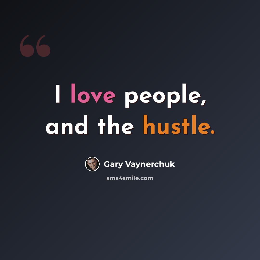 “I love people, and the hustle.” quote by Gary Vaynerchuk
