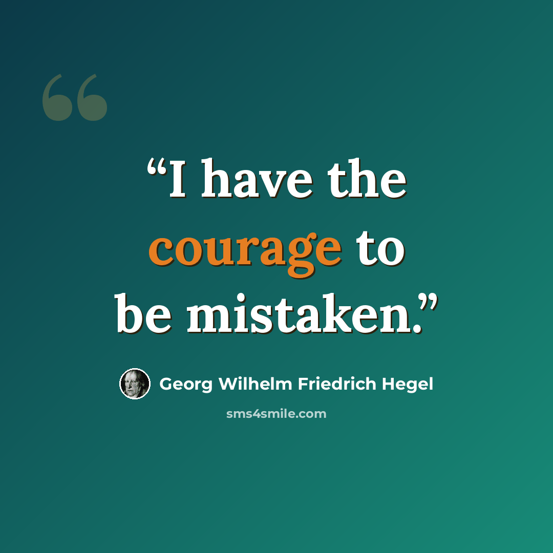 “I have the courage to be mistaken.” quote by Georg Wilhelm Friedrich Hegel