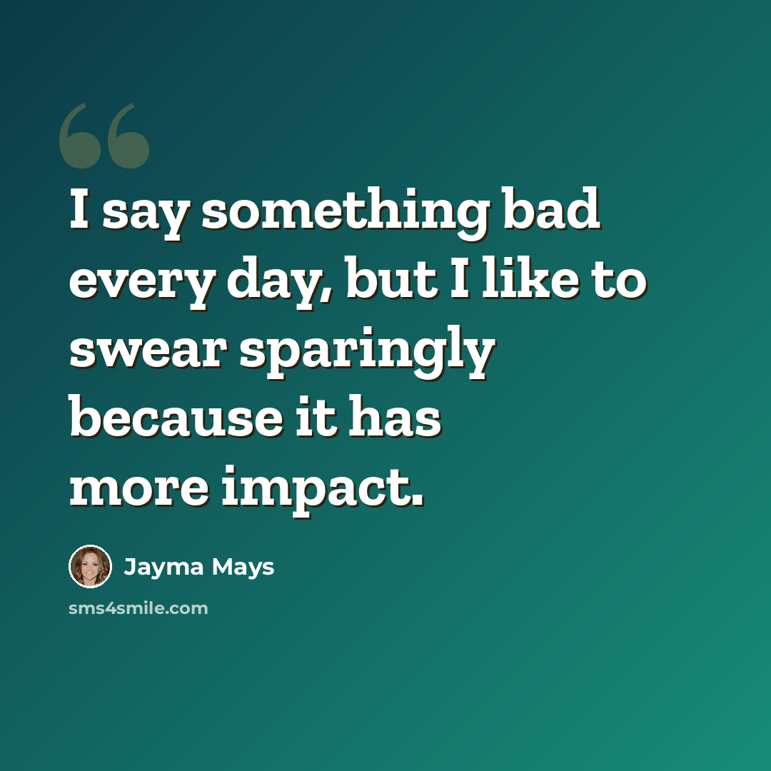 “I say something bad every day, but I like to swear sparingly because it has more impact.” quote by Jayma Mays