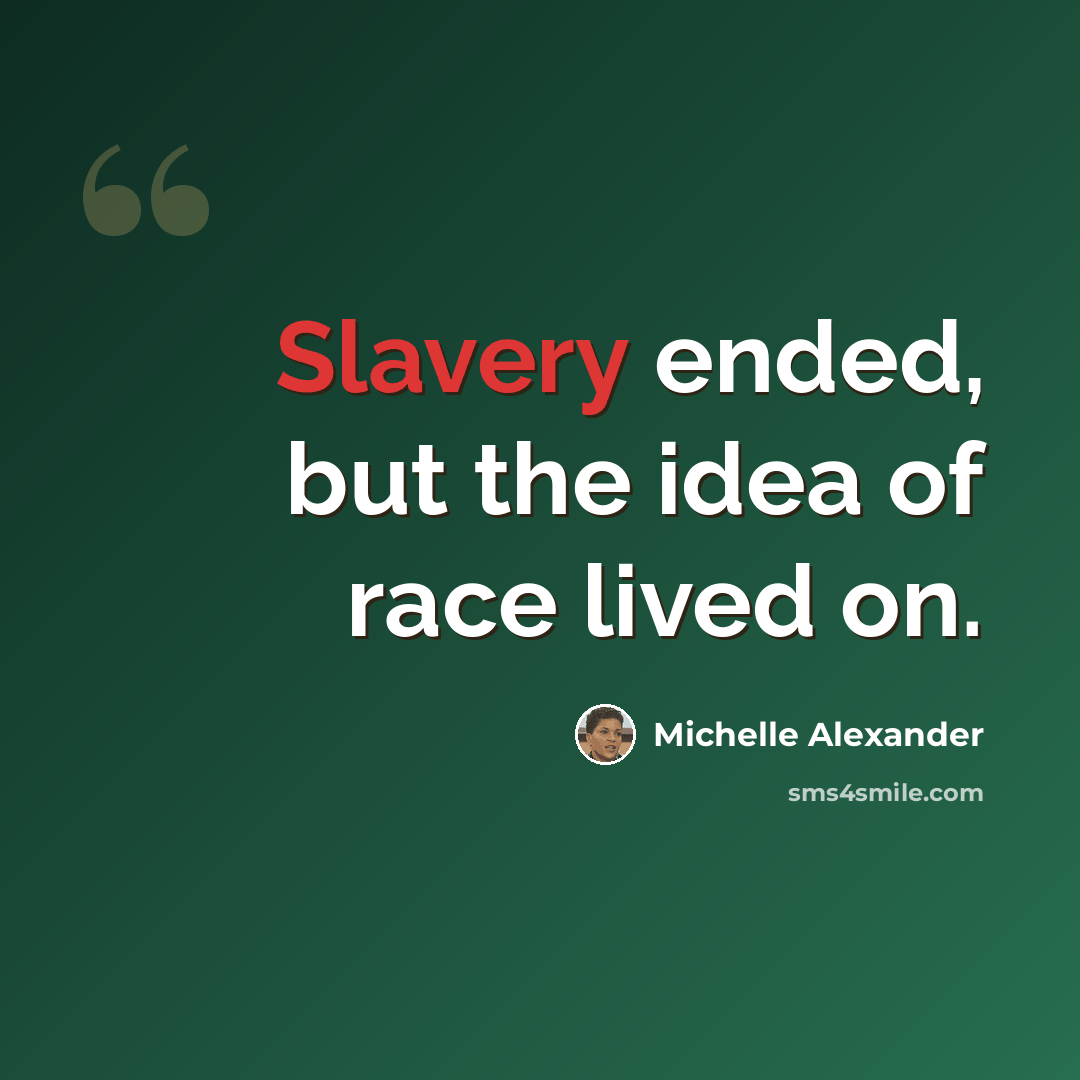 “Slavery ended, but the idea of race lived on.” quote by Michelle Alexander