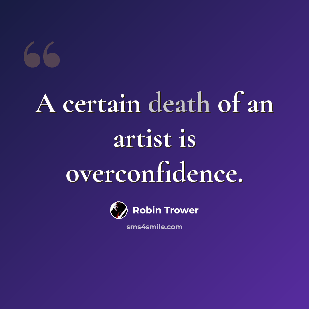 “A certain death of an artist is overconfidence.” quote by Robin Trower