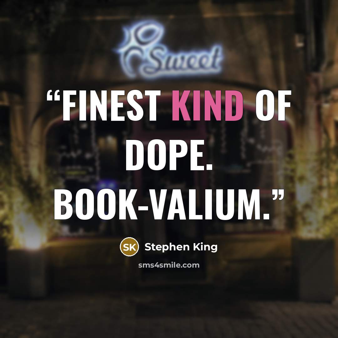 “Finest kind of dope. Book-Valium.” quote by Stephen King