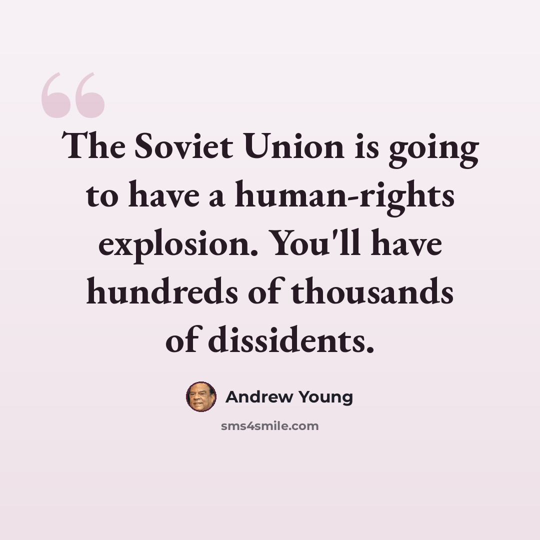 “The Soviet Union is going to have a human-rights explosion. You'll have hundreds of thousands of dissidents.” quote by Andrew Young