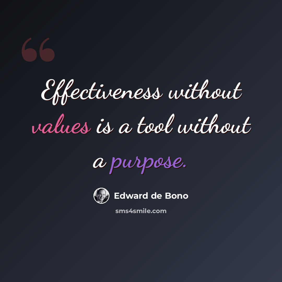 “Effectiveness without values is a tool without a purpose.” quote by Edward de Bono