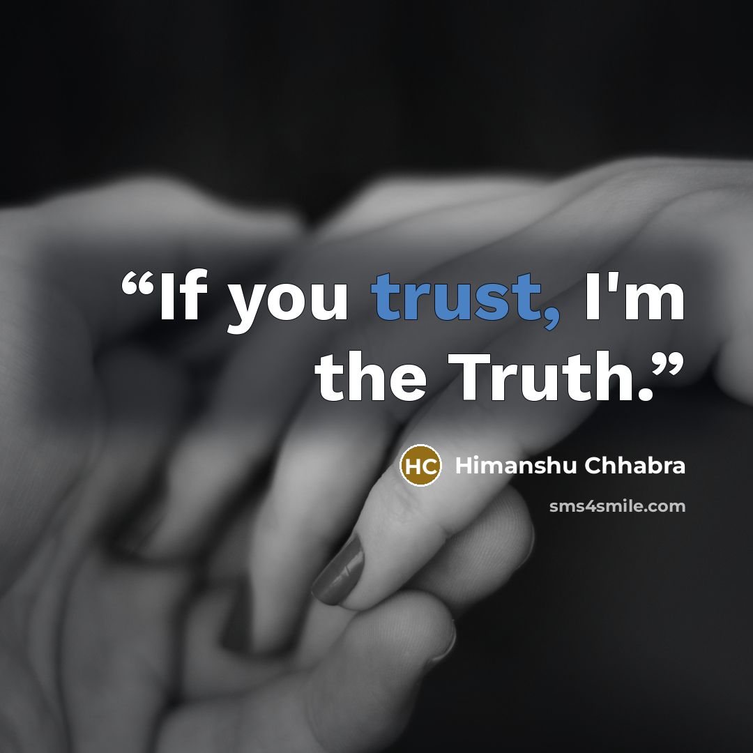 “If you trust, I'm the Truth.” quote by Himanshu Chhabra