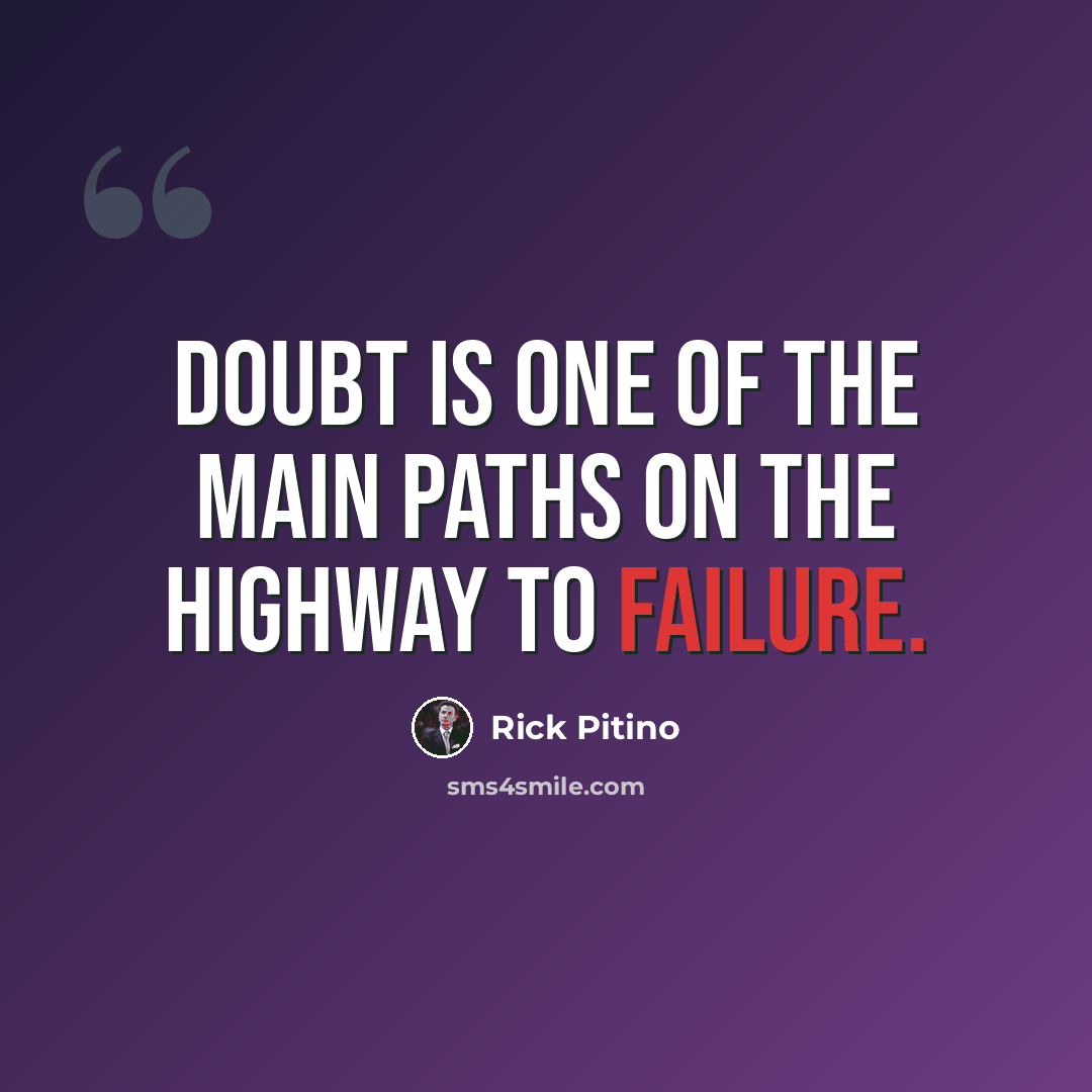 “Doubt is one of the main paths on the highway to failure.” quote by Rick Pitino
