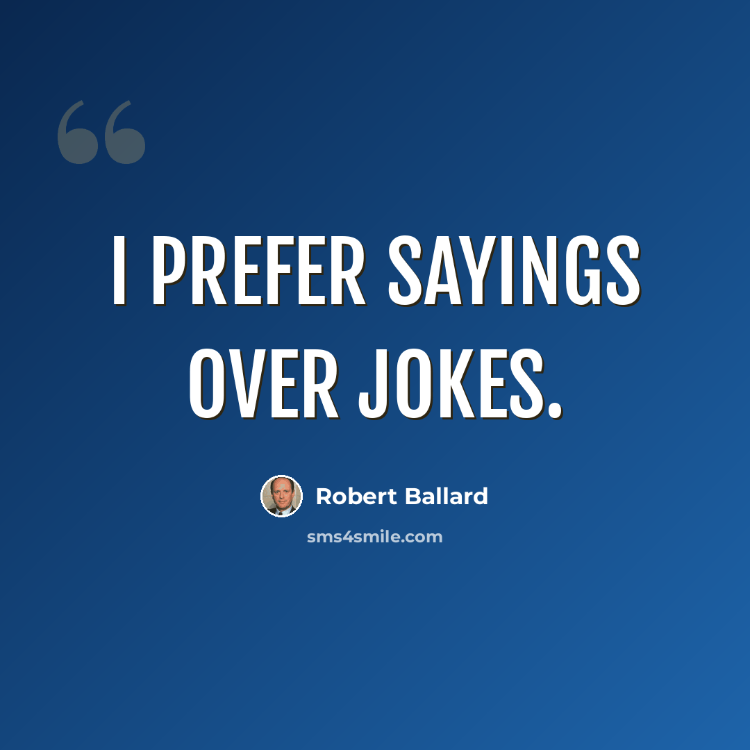 “I prefer sayings over jokes.” quote by Robert Ballard