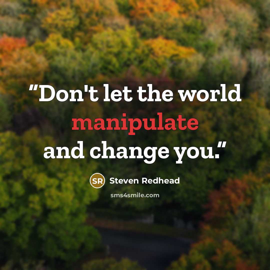 “Don't let the world manipulate and change you.” quote by Steven Redhead