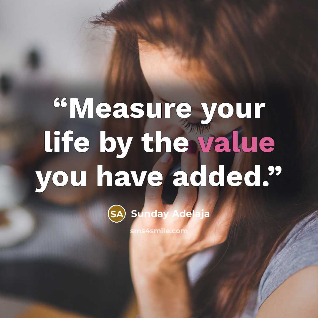 “Measure your life by the value you have added.” quote by Sunday Adelaja