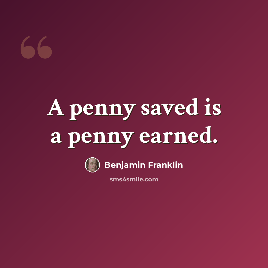 “A penny saved is a penny earned.” quote by Benjamin Franklin