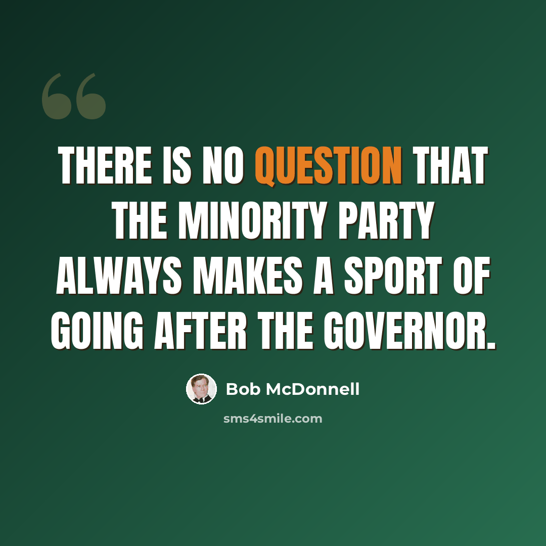 “There is no question that the minority party always makes a sport of going after the governor.” quote by Bob McDonnell