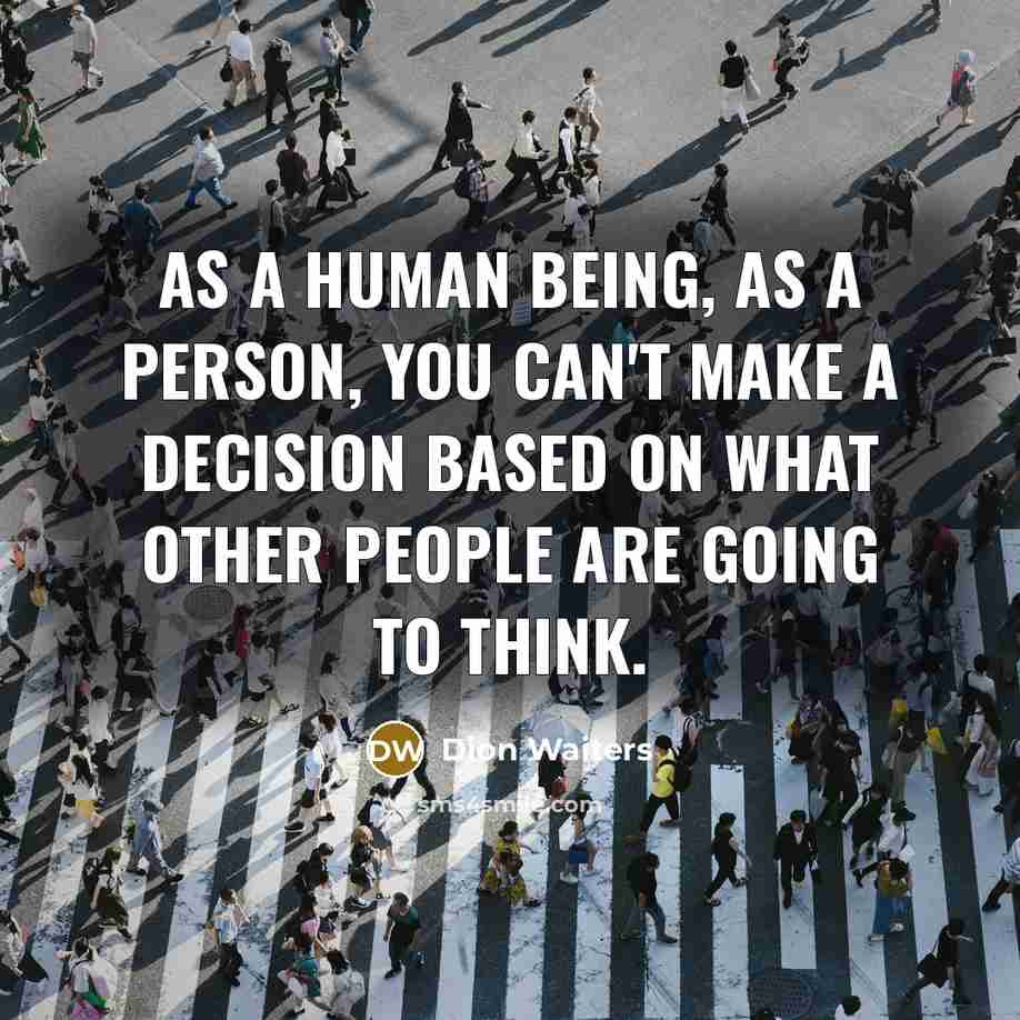 “As a human being, as a person, you can't make a decision based on what other people are going to think.” quote by Dion Waiters