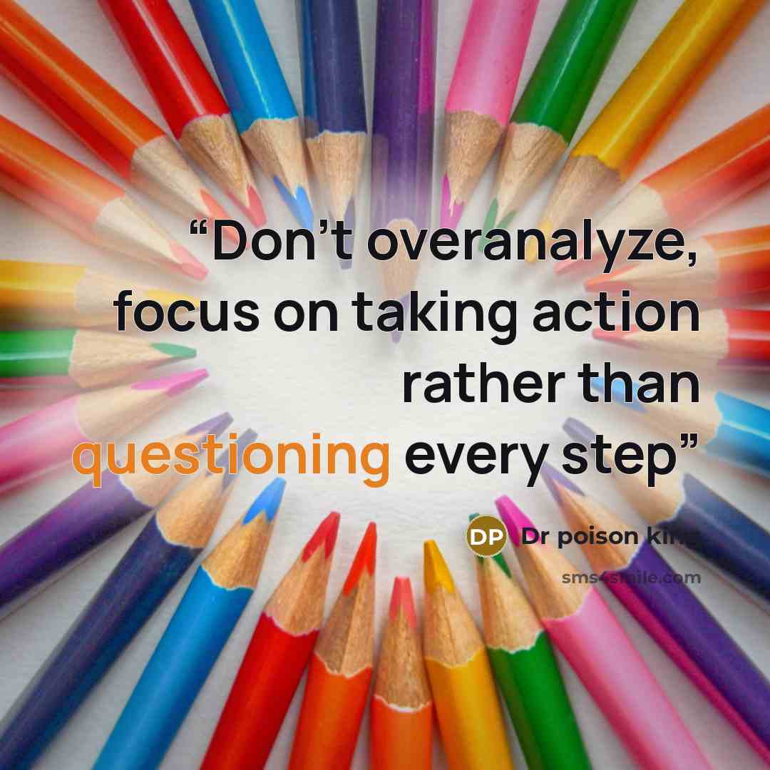 “Don't overanalyze, focus on taking action rather than questioning every step” quote by Dr poison king
