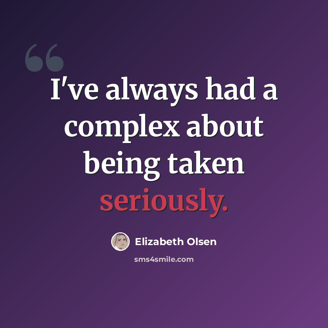 “I've always had a complex about being taken seriously.” quote by Elizabeth Olsen