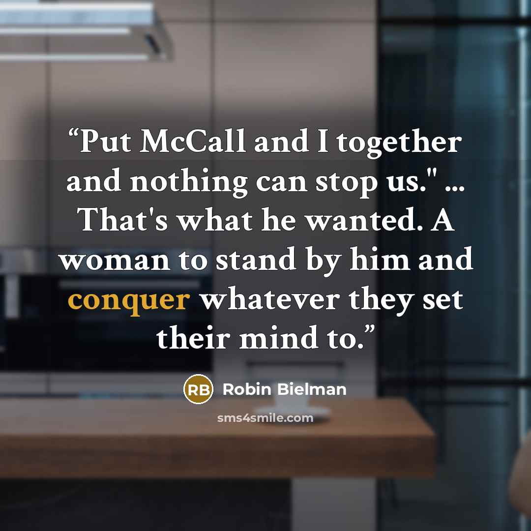 “Put McCall and I together and nothing can stop us." ... That's what he wanted. A woman to stand by him and conquer whatever they set their mind to.” quote by Robin Bielman