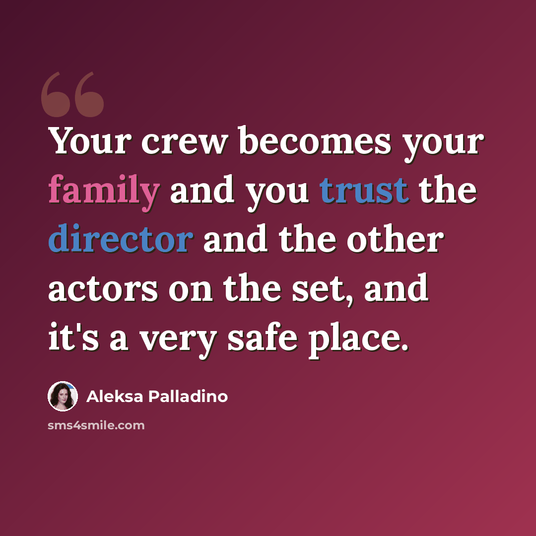 “Your crew becomes your family and you trust the director and the other actors on the set, and it's a very safe place.” quote by Aleksa Palladino