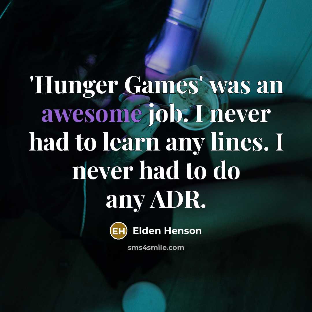 “'Hunger Games' was an awesome job. I never had to learn any lines. I never had to do any ADR.” quote by Elden Henson