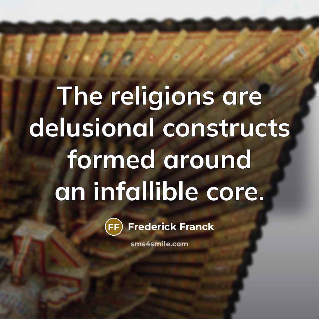 “The religions are delusional constructs formed around an infallible core.” quote by Frederick Franck