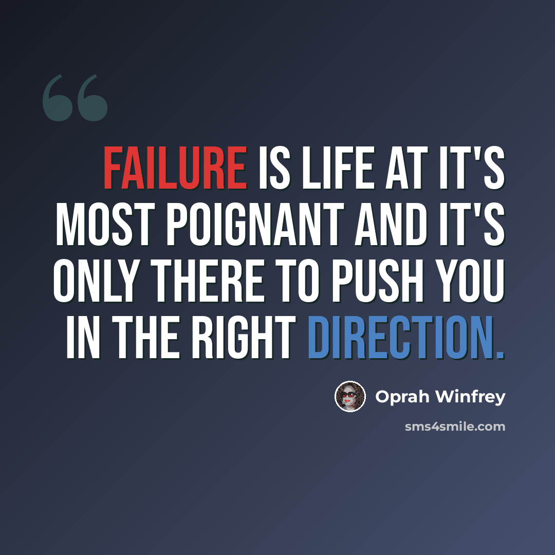 “Failure is life at it's most poignant and it's only there to push you in the right direction.” quote by Oprah Winfrey