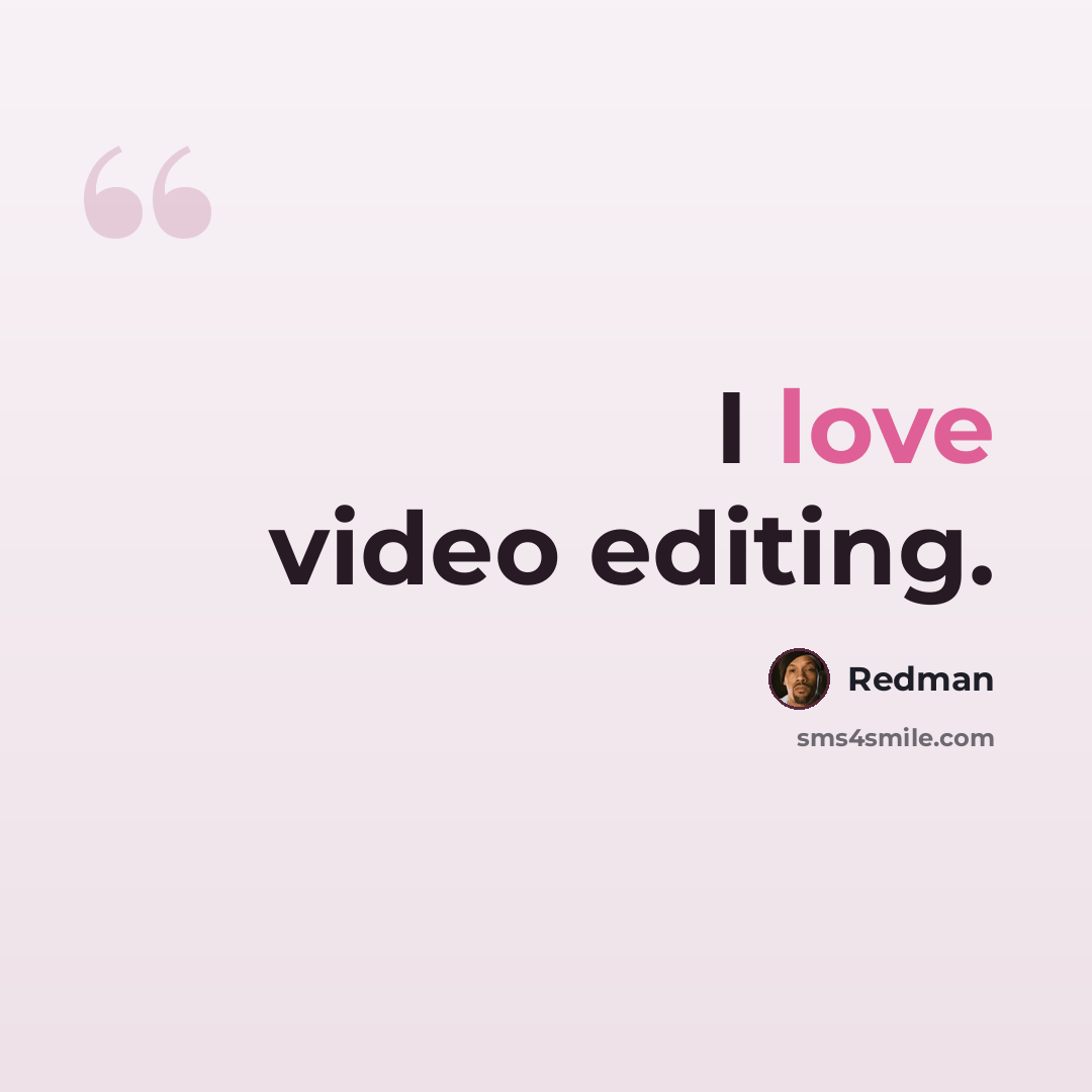 “I love video editing.” quote by Redman