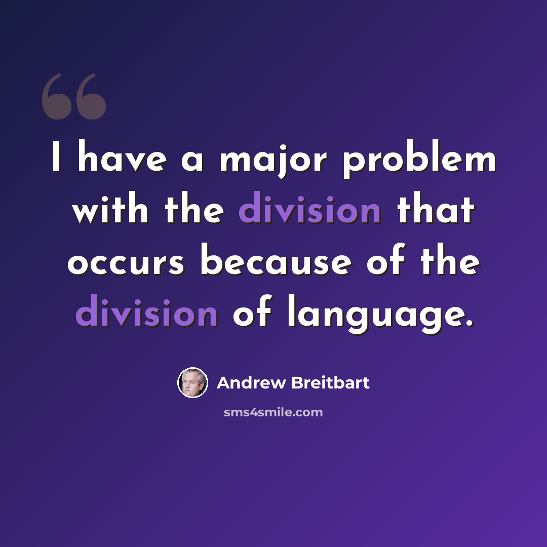 “I have a major problem with the division that occurs because of the division of language.” quote by Andrew Breitbart
