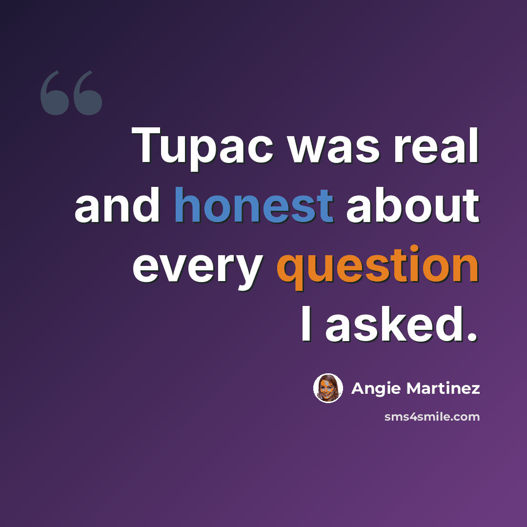 “Tupac was real and honest about every question I asked.” quote by Angie Martinez