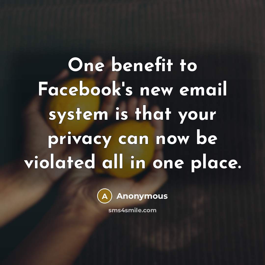 “One benefit to Facebook's new email system is that your privacy can now be violated all in one place.” quote by Anonymous