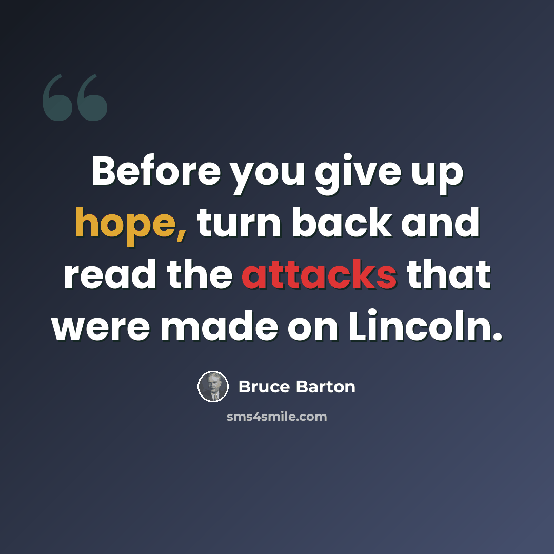 “Before you give up hope, turn back and read the attacks that were made on Lincoln.” quote by Bruce Barton