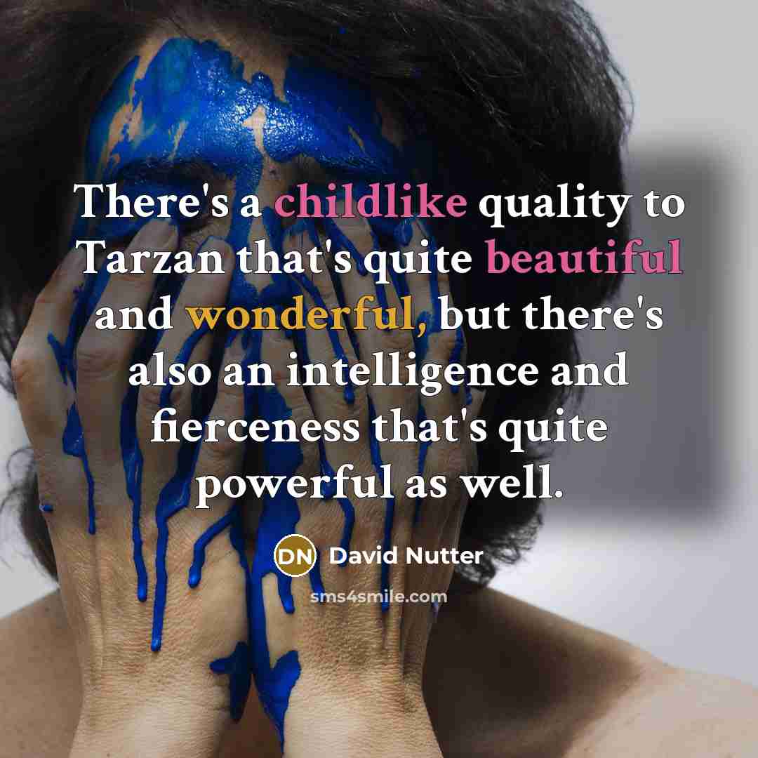 “There's a childlike quality to Tarzan that's quite beautiful and wonderful, but there's also an intelligence and fierceness that's quite powerful as well.” quote by David Nutter