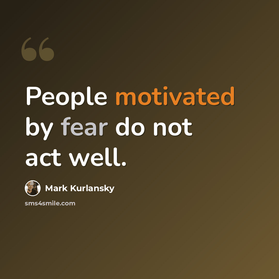 “People motivated by fear do not act well.” quote by Mark Kurlansky