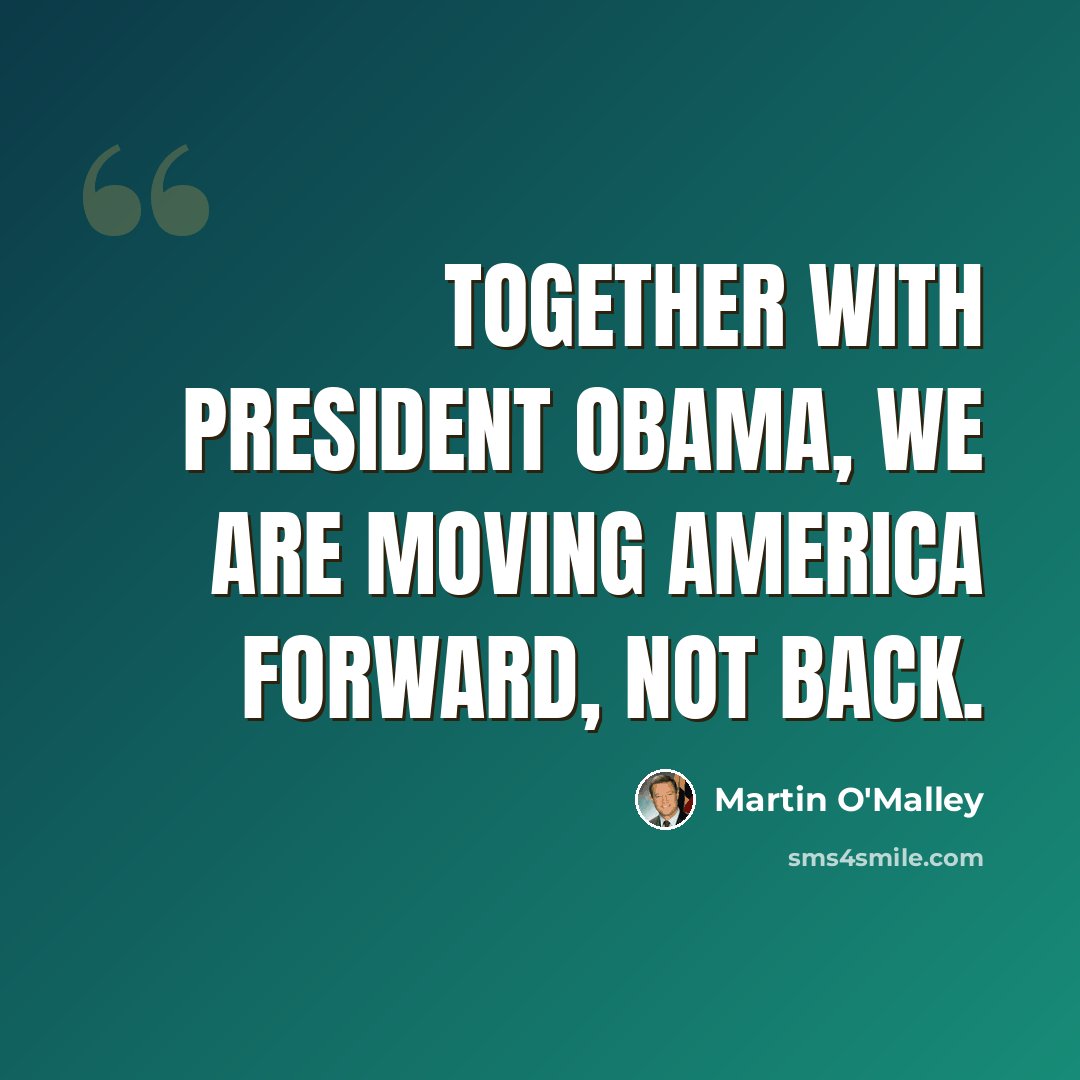 “Together with President Obama, we are moving America forward, not back.” quote by Martin O'Malley
