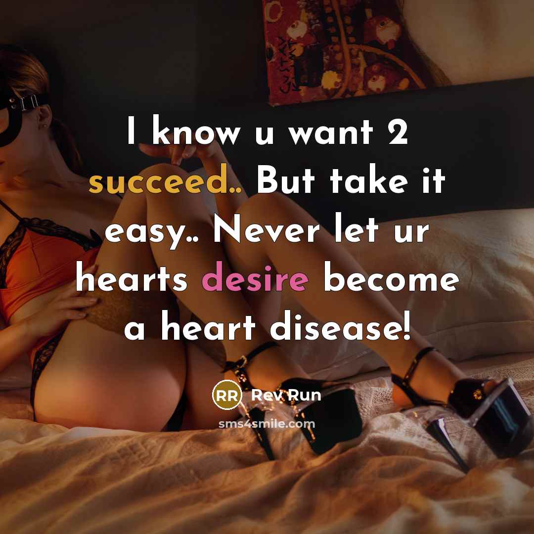 “I know u want 2 succeed.. But take it easy.. Never let ur hearts desire become a heart disease!” quote by Rev Run