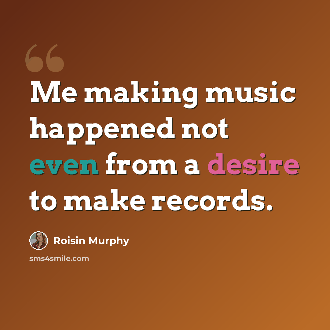 “Me making music happened not even from a desire to make records.” quote by Roisin Murphy