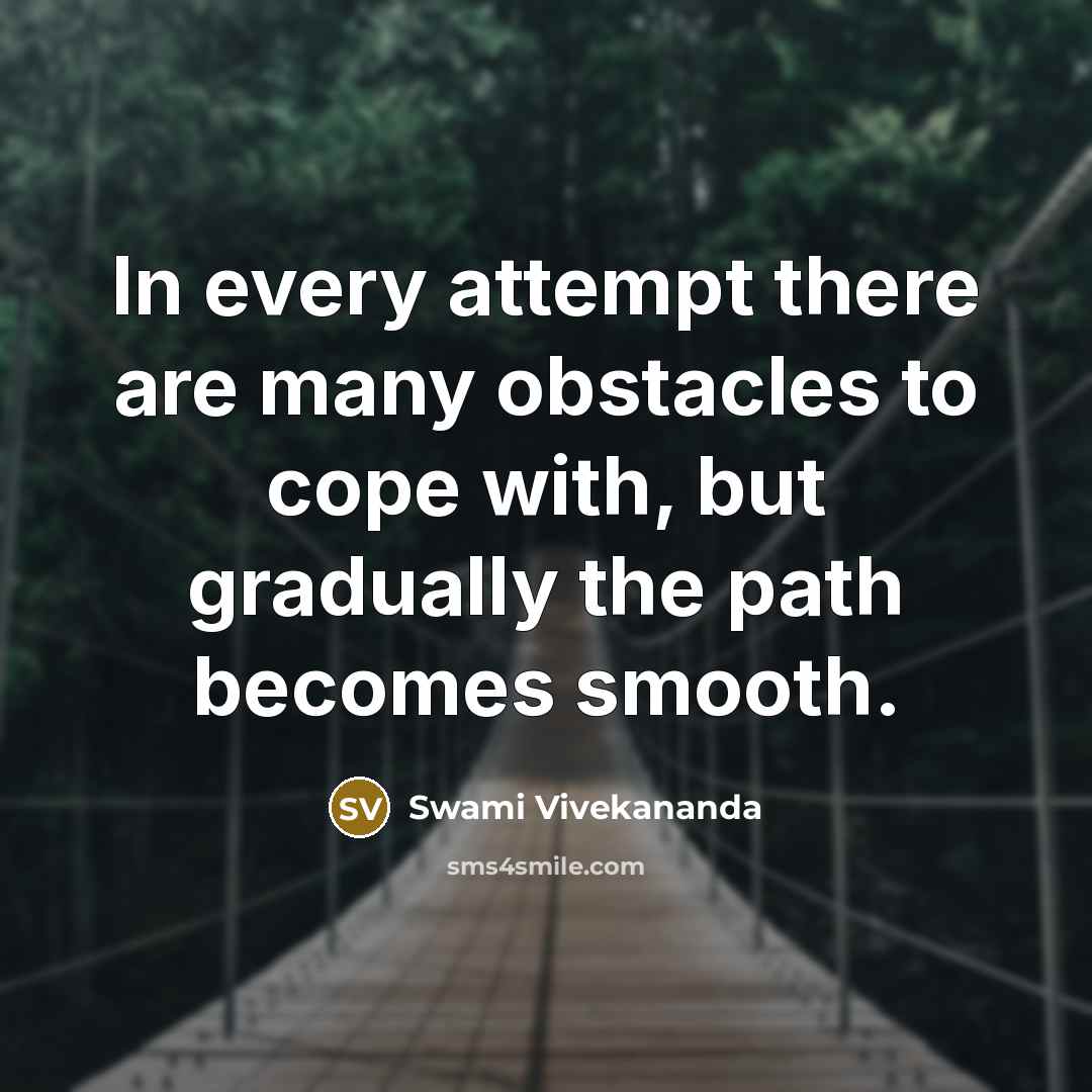 “In every attempt there are many obstacles to cope with, but gradually the path becomes smooth.” quote by Swami Vivekananda