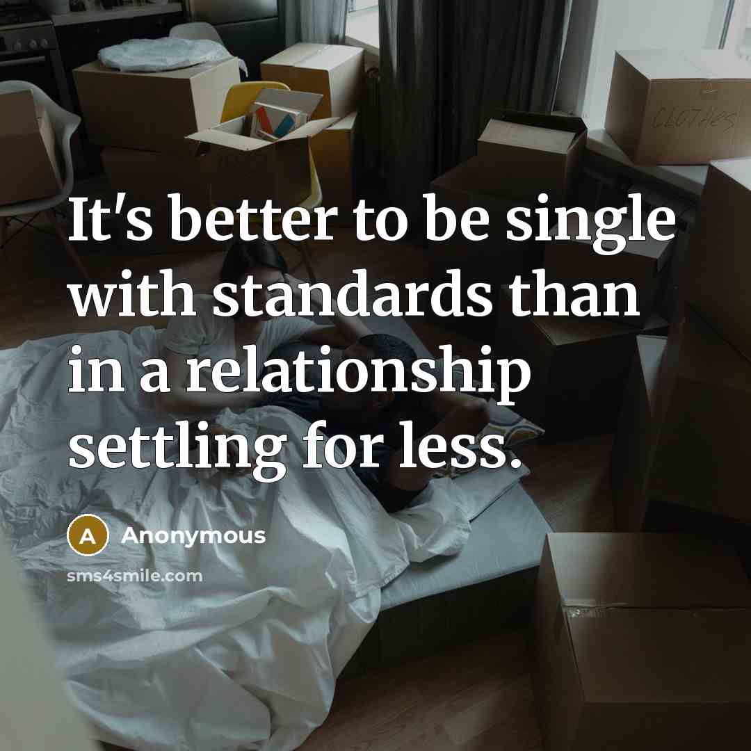 “It's better to be single with standards than in a relationship settling for less.” quote by Anonymous