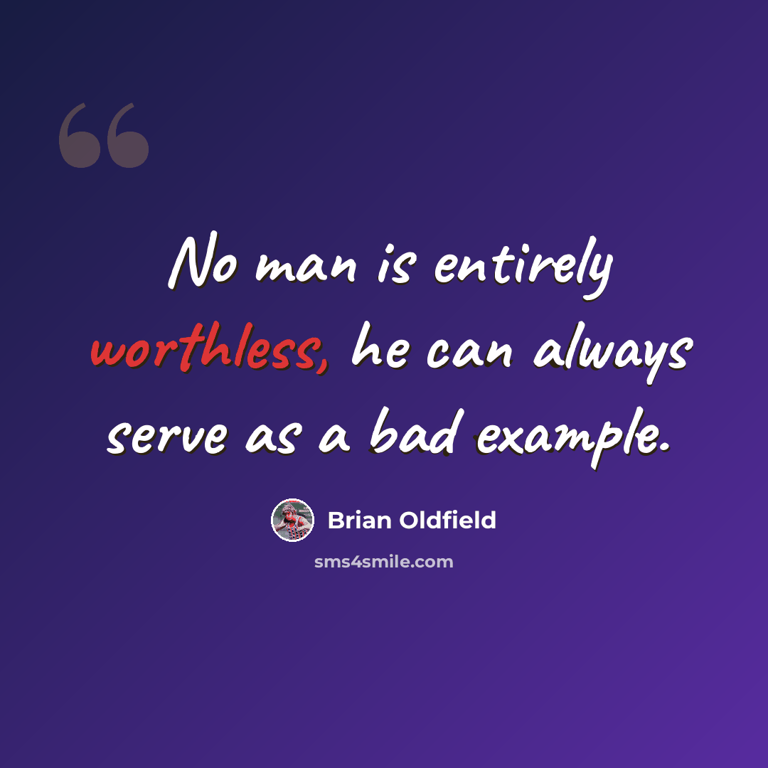 “No man is entirely worthless, he can always serve as a bad example.” quote by Brian Oldfield