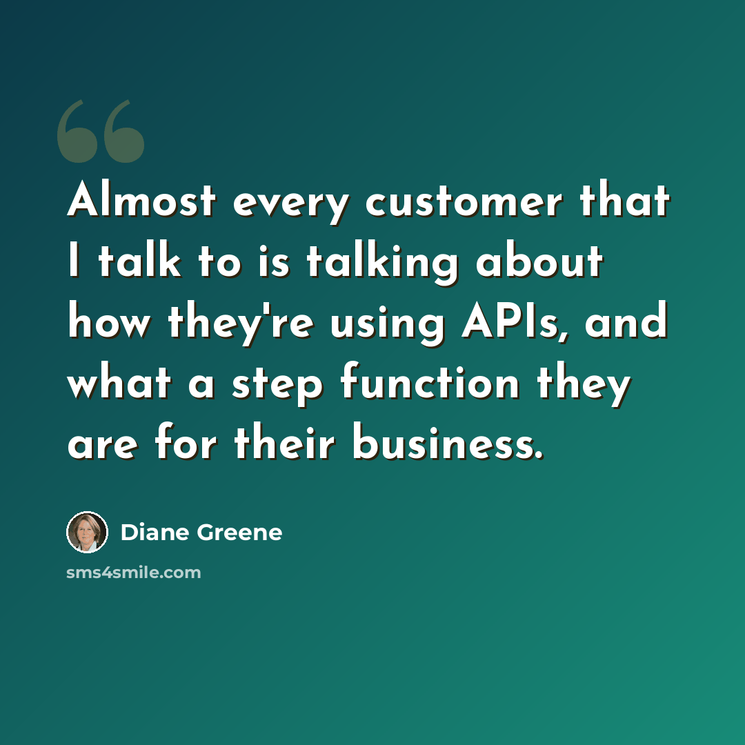 “Almost every customer that I talk to is talking about how they're using APIs, and what a step function they are for their business.” quote by Diane Greene