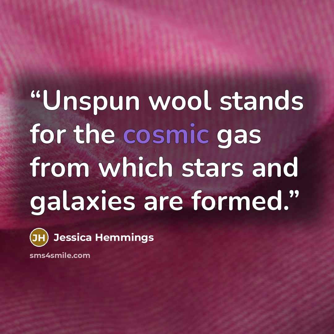 “Unspun wool stands for the cosmic gas from which stars and galaxies are formed.” quote by Jessica Hemmings