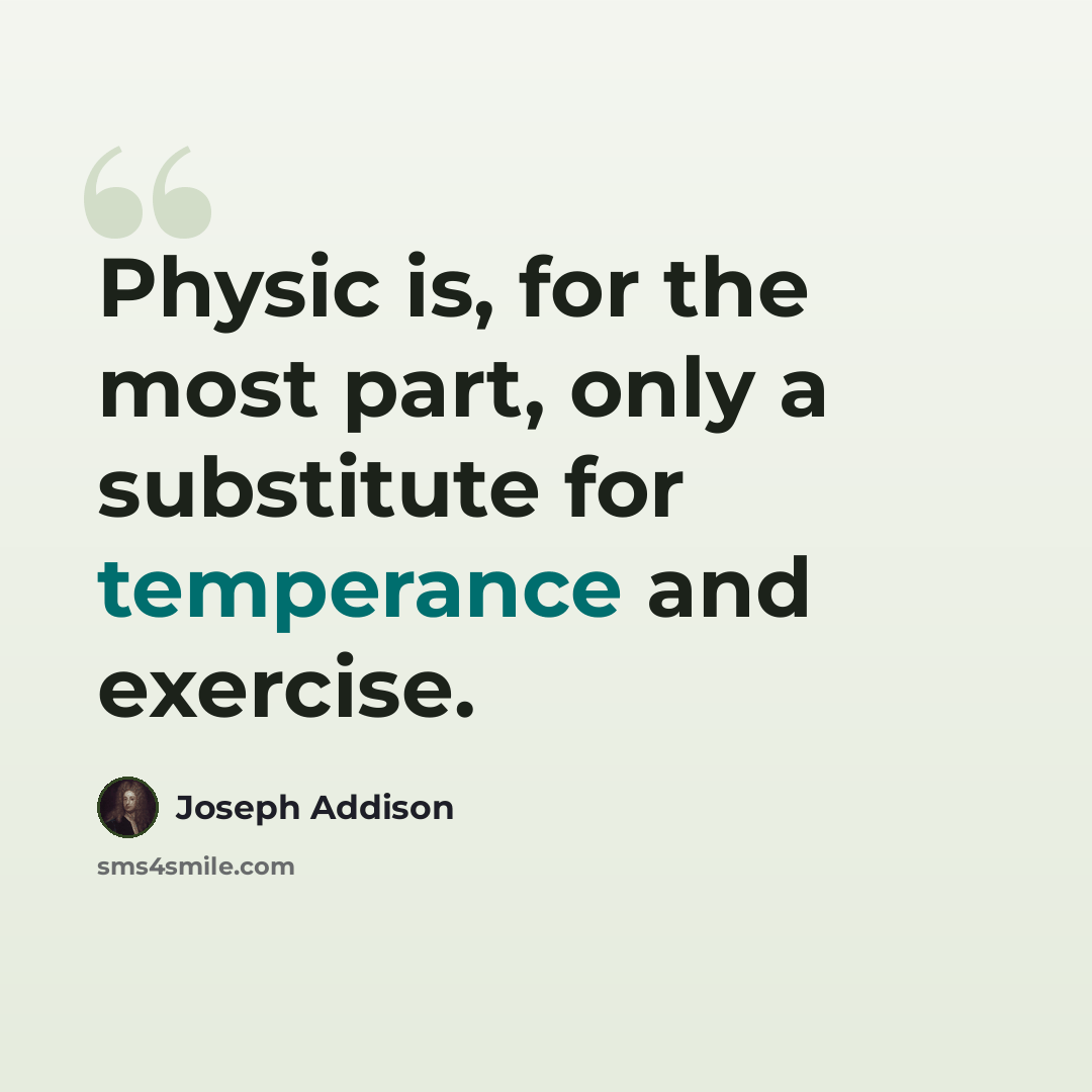 “Physic is, for the most part, only a substitute for temperance and exercise.” quote by Joseph Addison