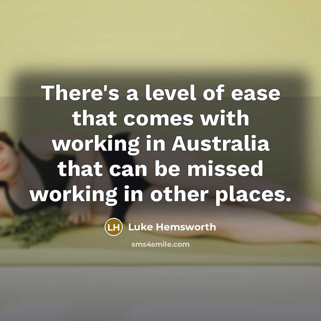 “There's a level of ease that comes with working in Australia that can be missed working in other places.” quote by Luke Hemsworth