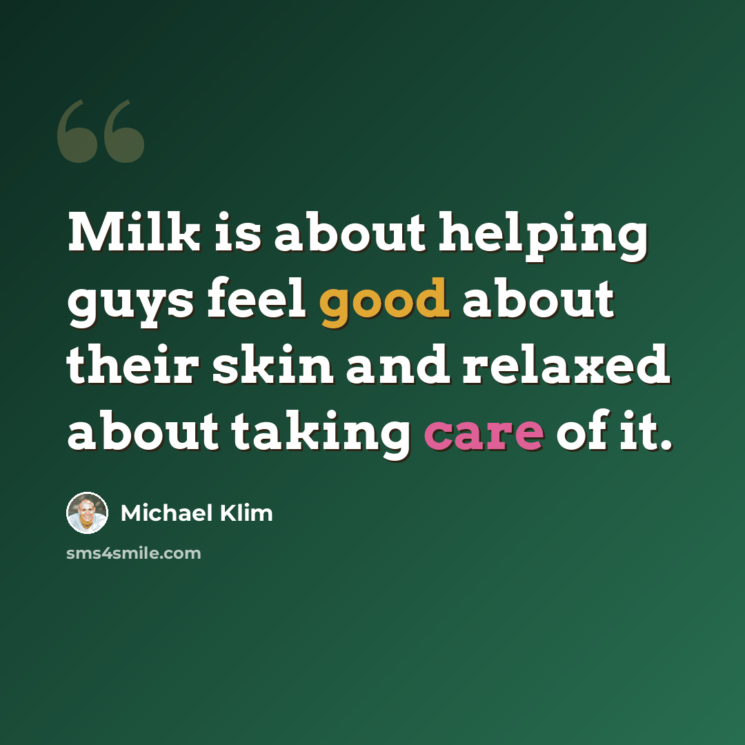 “Milk is about helping guys feel good about their skin and relaxed about taking care of it.” quote by Michael Klim