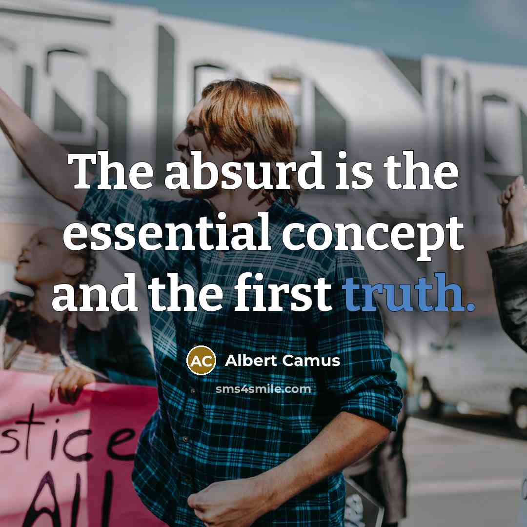 “The absurd is the essential concept and the first truth.” quote by Albert Camus