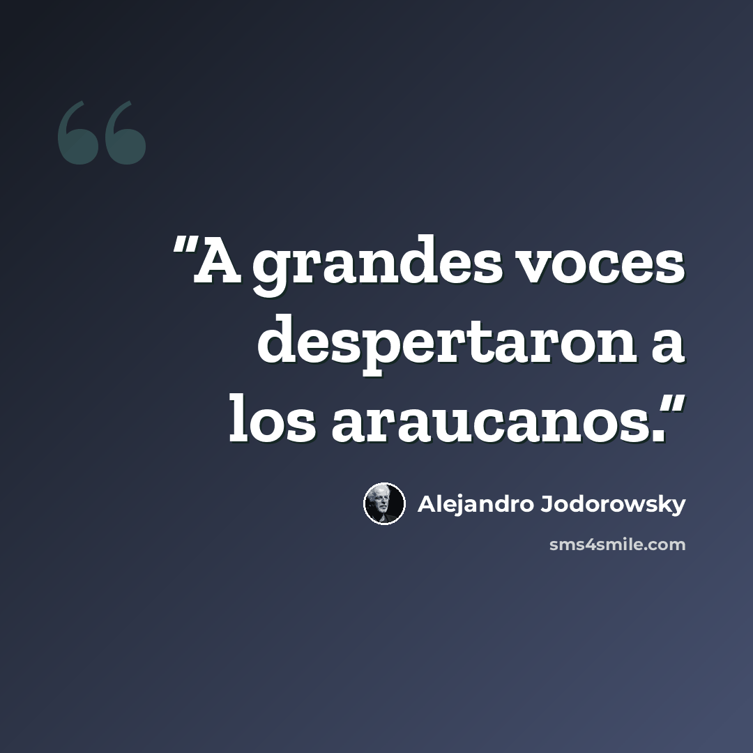 “A grandes voces despertaron a los araucanos.” quote by Alejandro Jodorowsky